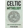 Celtic Mythology: A Guide to Celtic History, Gods, and Mythology