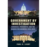 Government by Investigation: Congress, Presidents, and the Search for Answers, 1945?2012