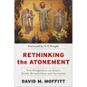 Rethinking the Atonement: New Perspectives on Jesus's Death, Resurrection, and Ascension