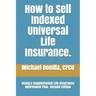 How to Sell Indexed Universal Life Insurance.: Using a Supplemental Life Insurance Retirement Plan. Second Edition