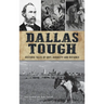 Dallas Tough: Historic Tales of Grit, Audacity and Defiance