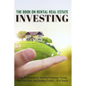 The Book On Rental Real Estate Investing: Guide To Successfully Securing Financing, Closing Your First Deal, And Building Wealth Real Estate: Real Est
