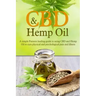 CBD And Hemp Oil: A Simple Patient's Healing Guide To Using CBD And Hemp Oil To Cure Physical And Psychological Pain And Illness