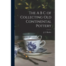 The A B C of Collecting Old Continental Pottery [microform]