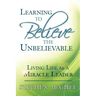 Learning to Believe the Unbelievable: Living Life as a Miracle Leader