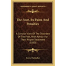 The Foot, Its Pains And Penalties: A Concise View Of The Disorders Of The Feet, With Advice For Their Proper Treatment (1850)