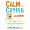 Calm the Crying: The Secret Baby Language That Reveals the Hidden Meaning Behind an Infant's Cry