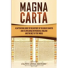 Magna Carta: A Captivating Guide to the History of the Great Charter and its Influence on Medieval England and the Rest of the Worl