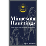 Minnesota Hauntings: Ghost Stories from the Land of 10,000 Lakes