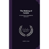 The Making of Carlyle: An Experiment in Biographical Explication