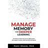 Manage Memory for Deeper Learning: 21 Evidence-Based and Easy-To-Apply Tactics That Support Memory While Learning and Beyond