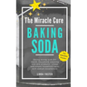 The Miracle Cure Baking Soda: Saving Money with DIY Health, Household, Cleaning and Skin Care Products - Simple Life Hacks with Sodium Bicarbonate Pow
