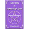 Little Book of White Magic Spells: Spellbook for Beginners, Witchcraft and Wicca