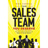 The Sales Team You Deserve: Why CEOs Tolerate Mediocrity and What YOU Can Do About It