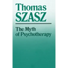 The Myth of Psychotherapy: Mental Healing as Religion, Rhetoric, and Repression