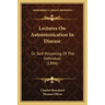 Lectures on Autointoxication in Disease: Or Self-Poisoning of the Individual (1894)