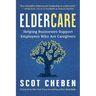 Eldercare: Helping Businesses Support Employees Who Are Caregivers