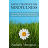 Simple Strategies for Mindfulness: How to Slow Down, Reconnect with the Important Things in Life, and Be Here Now
