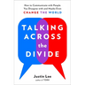 Talking Across the Divide: How to Communicate with People You Disagree with and Maybe Even Change the World