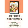 Your Little Quebec Kitchen: Cookbooks From Quebec With Easy-To-Make Recipes: Quebec Food