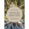 Know Me 100 Years From Now: A Tool in Life, a Gift in Death and a Legacy to Live On