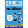 Integrating Primitive Reflexes Through Play and Exercise: An Interactive Guide to the Asymmetrical Tonic Neck Reflex (ATNR)