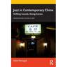 Jazz in Contemporary China: Shifting Sounds, Rising Scenes