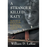 A Stranger Killed Katy: The True Story of Katherine Hawelka, Her Murder on a New York Campus, and How Her Family Fought Back