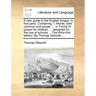 A New Guide to the English Tongue: In Five Parts. Containing, I. Words, Both Common and Proper, ... V. Forms of Prayer for Children, ... Designed for