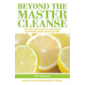 Beyond the Master Cleanse: The Year-Round Plan for Maximizing the Benefits of the Lemonade Diet