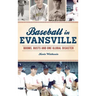 Baseball in Evansville: Booms, Busts and One Global Disaster