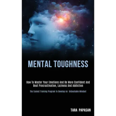 Mental Toughness: How to Master Your Emotions and Be More Confident and Beat Procrastination, Laziness and Addiction (The Easiest Traini