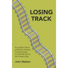 Losing Track: An Insider's Story of Britain's Railway Transformation from British Rail to the Present Day