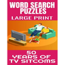 Word Search Puzzles Large Print 50 Years of TV Sitcoms: Fun and Challenging Word Find Puzzles That Are Filled with Hundred of TV Sitcoms from the 50s