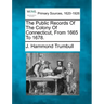 The Public Records Of The Colony Of Connecticut, From 1665 To 1678.