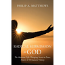 Radical Submission to God: The Awesome Life-Changing Secret to Peace, Power, & Permanent Victory