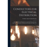 Conductors for Electrical Distribution: Their Materials and Manufacture, the Calculation of Circuits, Pole-Line Construction, Underground Working, and