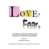 Love? or Fear?: A Guide To Achieving Peace And Health In Your Relationships