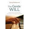 The Gentle Will: Guidelines for Creative Consciousness