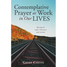Contemplative Prayer at Work in Our Lives: Resting in God's Presence and Action