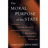 The Moral Purpose of the State: Culture, Social Identity, and Institutional Rationality in International Relations