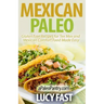 Mexican Paleo: Gluten Free Recipes for Tex Mex and Mexican Comfort Food Made Easy