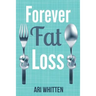 Forever Fat Loss: Escape the Low Calorie and Low Carb Diet Traps and Achieve Effortless and Permanent Fat Loss by Working with Your Biol