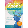 Master Your Moods: A Practical Guide to a Happier Brain