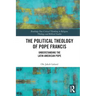 The Political Theology of Pope Francis: Understanding the Latin American Pope