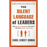 The Silent Language of Leaders: How Body Language Can Help--Or Hurt--How You Lead