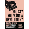 You Say You Want a Revolution?: Radical Idealism and Its Tragic Consequences