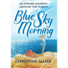 Blue Sky Morning: An Inward Journey Around The World