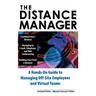 The Distance Manager: A Hands on Guide to Managing Off-Site Employees and Virtual Teams