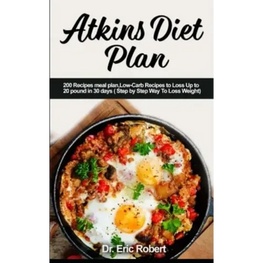 Atkins Diet Plan: 200 Recipes meal plan, Low-Carb Recipes to Loss Up to 20 pound in 30 days ( Step by Step Way to Loss Weight)